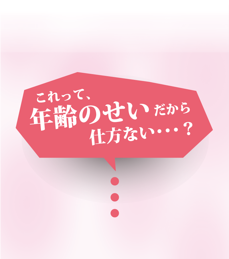 これって、年齢のせいだから仕方ない・・・？